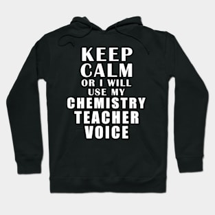 Keep Calm Or I Will Use My Chemistry Teacher Voice Hoodie